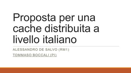 Proposta per una cache distribuita a livello italiano ALESSANDRO DE SALVO (RM1) TOMMASO BOCCALI (PI)