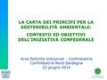 LA CARTA DEI PRINCIPI PER LA SOSTENIBILITÀ AMBIENTALE: CONTESTO ED OBIETTIVI DELL’INIZIATIVA CONFEDERALE Area Politiche Industriali - Confindustria Confindustria.