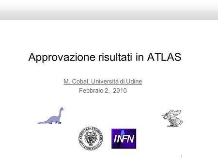 1 Approvazione risultati in ATLAS M. Cobal, Università di Udine Febbraio 2, 2010.