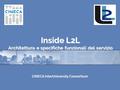 CINECA InterUniversity Consortium Inside L2L Architettura e specifiche funzionali del servizio.