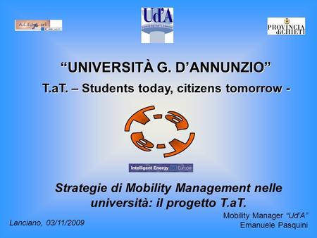 “UNIVERSITÀ G. D’ANNUNZIO” T.aT. – Students today, citizens tomorrow - Strategie di Mobility Management nelle università: il progetto T.aT. Lanciano, 03/11/2009.