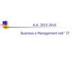 A.A. 2015-2016 Business e Management nell ‘ IT. 1. Obiettivi formativi (a) strumenti microeconomici per spiegare comportamenti dell'impresa e percorsi.