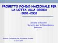 Jacopo V.Bizzarri Servizio per le Dipendenze Bolzano PROGETTO FONDO NAZIONALE PER LA LOTTA ALLA DROGA 2001-2002 Bolzano, Conference-Hall, Accademia Europea.