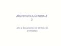 ARCHIVISTICA GENERALE 2 atto e documento nel diritto e in archivistica.