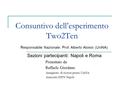 Consuntivo dell’esperimento Two2Ten Sezioni partecipanti: Napoli e Roma Presentato da Raffaele Giordano Assegnista di ricerca presso UniNA Associato INFN.