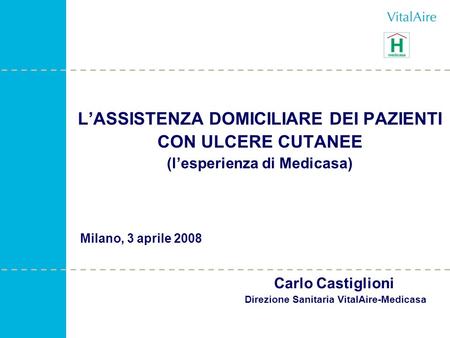 L’ASSISTENZA DOMICILIARE DEI PAZIENTI CON ULCERE CUTANEE (l’esperienza di Medicasa) Carlo Castiglioni Direzione Sanitaria VitalAire-Medicasa Milano, 3.