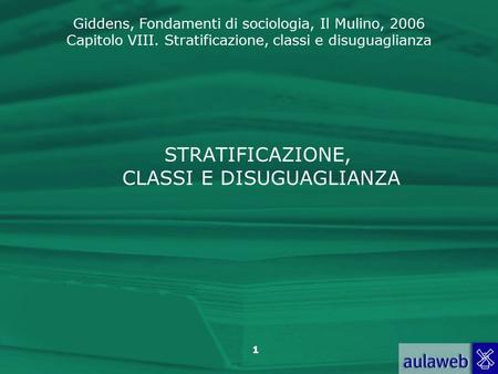 Giddens, Fondamenti di sociologia, Il Mulino, 2006 Capitolo VIII. Stratificazione, classi e disuguaglianza 1 STRATIFICAZIONE, CLASSI E DISUGUAGLIANZA.