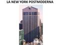 LA NEW YORK POSTMODERNA. DALLA MODERNITÀ ALLA POSTMODERNITÀ Città = sistema di segni Passaggio dal dubbio epistemologico del modernismo al dubbio ontologico.