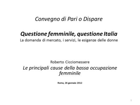 Convegno di Pari o Dispare Questione femminile, questione Italia La domanda di mercato, i servizi, le esigenze delle donne Roberto Cicciomessere Le principali.