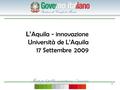 1 L’ Aquila - innovazione Università de L’Aquila 17 Settembre 2009.