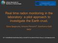 Real time radon monitoring in the laboratory: a pilot approach to investigate the Earth crust. Elena Spagnuolo, Antonio Piersanti*, Gianfranco Galli INGV.