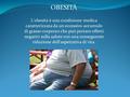 OBESITÀ L'obesità è una condizione medica caratterizzata da un eccessivo accumulo di grasso corporeo che può portare effetti negativi sulla salute con.