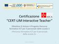 Certificazione “CERT-LIM Interactive Teacher” Obiettivo D Azione 4 Progetto Percorso formativo ICT per il personale della scuola 2 «Percorso formativo.