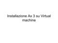 Installazione Ax 3 su Virtual machine. Laboratorio 1.