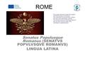ROME Senatus Populusque Romanus (SENATVS POPVLVSQVE ROMANVS) LINGUA LATINA This project has been funded with support from the European Commission. This.