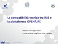 La compatibilità tecnica tra IRIS e la piattaforma OPENAIRE 1 Webinar 18 maggio 2016 A cura di Paola Gargiulo e Silvia Corbetta OR OpenAIRE 2015 Indianapolis.