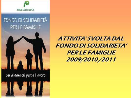 ATTIVITA’ SVOLTA DAL FONDO DI SOLIDARIETA’ PER LE FAMIGLIE 2009/2010 /2011.