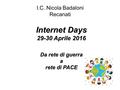 I.C. Nicola Badaloni Recanati Internet Days 29-30 Aprile 2016 Da rete di guerra a rete di PACE.