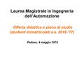 Laurea Magistrale in Ingegneria dell’Automazione Offerta didattica e piano di studio (studenti immatricolati a.a. 2016-’17) Padova, 4 maggio 2016.