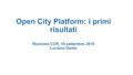 Open City Platform: i primi risultati Riunione CCR, 16 settembre 2015 Luciano Gaido.