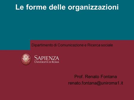 Dipartimento di Comunicazione e Ricerca sociale Le forme delle organizzazioni Prof. Renato Fontana