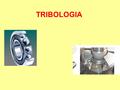TRIBOLOGIA. più Lubrificanti Liquidi (oli), Solidi, (grafite, TFE (tetrafluoroetilene, come il Teflon), Gas (aria compressa).