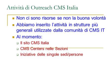 Attività di Outreach CMS Italia Non ci sono risorse se non la buona volontà Abbiamo inserito l’attività in strutture più generali utilizzate dalla comunità.