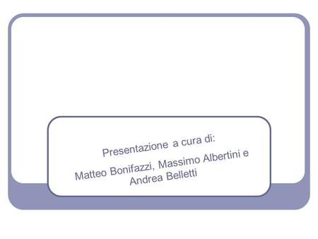 Presentazione a cura di: Matteo Bonifazzi, Massimo Albertini e Andrea Belletti.