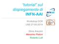 “tutorial” sul dispiegamento di INFN-AAI Workshop CCR LNS 27-05-2014 Silvia Arezzini Massimo Pistoni Roberto Lulli.