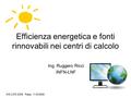 Efficienza energetica e fonti rinnovabili nei centri di calcolo Ing. Ruggero Ricci INFN-LNF WS CCR 2009 Palau 11/5/2009.