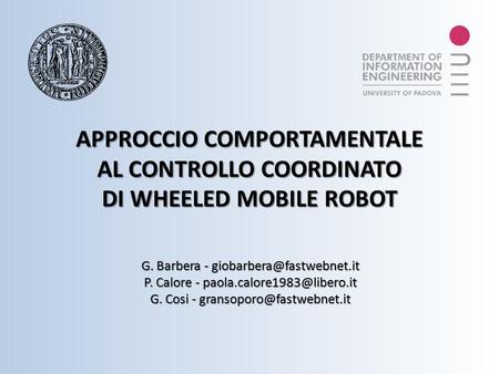 APPROCCIO COMPORTAMENTALE AL CONTROLLO COORDINATO DI WHEELED MOBILE ROBOT G. Barbera - P. Calore -