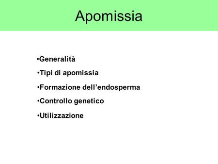 Generalità Tipi di apomissia Formazione dell’endosperma Controllo genetico Utilizzazione Apomissia.