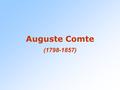 Auguste Comte (1798-1857). Il positivismo non è solo una visione del mondo, ma è un progetto di rinnovamento dell’umanità che Comte matura sin dalla giovinezza.