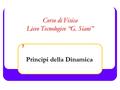 Principi della Dinamica 7 Corso di Fisica Liceo Tecnologico “G. Siani”