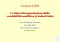 Lezione CG05 I criteri di impostazione della contabilità analitica (o industriale) Corso di Gestione Aziendale AA. 2009-2010 Prof. Cristina Ponsiglione.