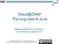 The long road to Juno Matteo Panella ( INFN-CNAF/SDDS) On behalf of the team Quest'opera è distribuita con Licenza Creative Commons.
