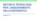METODI E TECNOLOGIE PER L’INSEGNAMENTO DELLA MATEMATICA Lezione n°17.