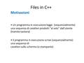 Files in C++ Motivazioni Un programma in esecuzione legge (sequenzialmente) una sequenza di caratteri prodotti al volo dall'utente (tramite tastiera)