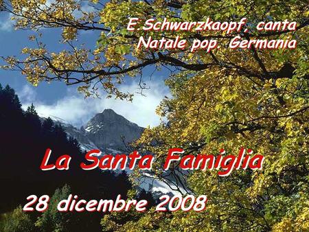 28 dicembre 2008 La Santa Famiglia E.Schwarzkaopf, canta Natale pop. Germania.