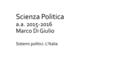 Scienza Politica a.a. 2015-2016 Marco Di Giulio Sistemi politici: L’Italia.
