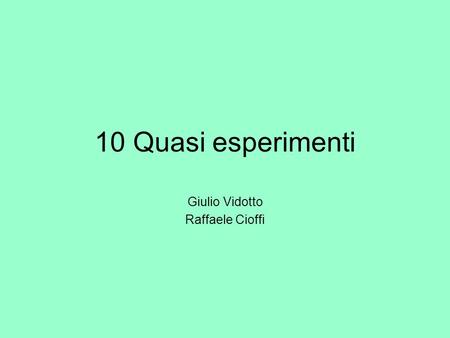 10 Quasi esperimenti Giulio Vidotto Raffaele Cioffi.