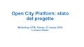 Open City Platform: stato del progetto Workshop CCR, Trento, 17 marzo 2016 Luciano Gaido.