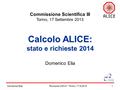 Domenico Elia1 Calcolo ALICE: stato e richieste 2014 Domenico Elia Riunione CSN III / Torino, 17.9.2013 Commissione Scientifica III Torino, 17 Settembre.