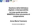 Gestione della biblioteca digitale e interoperabilità: le Linee guida tecniche MINERVA come strumento di cooperazione Anna Maria Tammaro