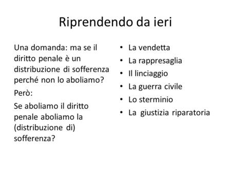 Riprendendo da ieri Una domanda: ma se il diritto penale è un distribuzione di sofferenza perché non lo aboliamo? Però: Se aboliamo il diritto penale aboliamo.