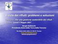 Il ciclo dei rifiuti: problemi e soluzioni Convegno “Per una gestione sostenibile dei rifiuti ” Scarlino, Lunedì 7 Maggio 2007 Sergio Gatteschi Presidente.