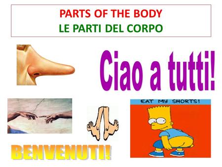 PARTS OF THE BODY LE PARTI DEL CORPO. TODAY WE WILL LEARN: Impariamo: How to introduce yourself Parts of the body (Parti del corpo) To talk about how.