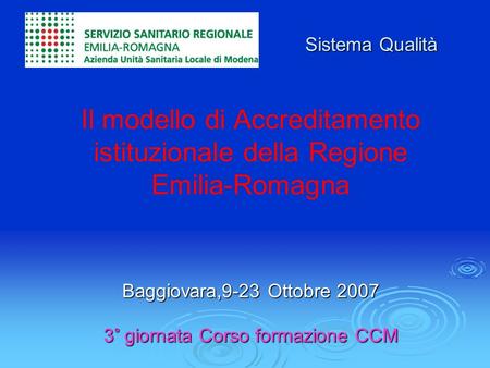 Baggiovara,9-23 Ottobre 2007 3° giornata Corso formazione CCM Il modello di Accreditamento istituzionale della Regione Emilia-Romagna Baggiovara,9-23 Ottobre.