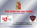 Più internet per tuttti Le opportunità della Rete Vice Questore Agg.to Dr.ssa Alessandra Belardini Compartimento Polizia Postale e delle Comunicazioni.