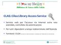 I l ♥ ve my ry  Biblioteca di Scienze della Salute CLAS: Cilea Library Access Service  Servizio web per l’accesso via Internet extra rete aziendale,